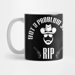 Got A Problem Send Rip funny cool t shirt - old town road country music Mug